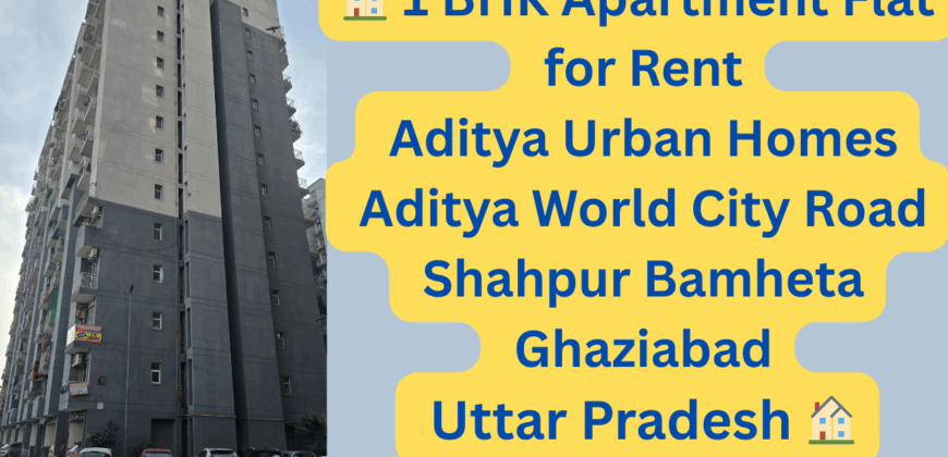 🏠 1 BHK Apartment Flat for Rent in Aditya Urban Homes, Aditya World City Road, Shahpur Bamheta, Ghaziabad, Uttar Pradesh 🏠